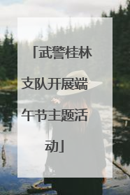 武警桂林支队开展端午节主题活动