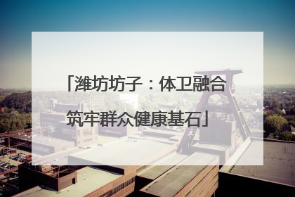 潍坊坊子：体卫融合筑牢群众健康基石