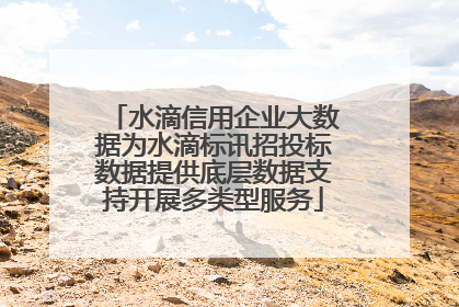 水滴信用企业大数据为水滴标讯招投标数据提供底层数据支持开展多类型服务