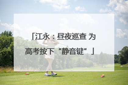 江永：昼夜巡查 为高考按下“静音键”