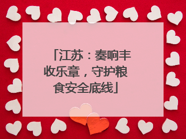 江苏：奏响丰收乐章，守护粮食安全底线