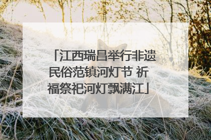 江西瑞昌举行非遗民俗范镇河灯节 祈福祭祀河灯飘满江