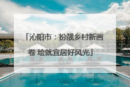 沁阳市：扮靓乡村新画卷 绘就宜居好风光