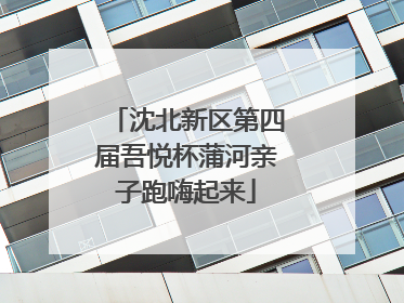 沈北新区第四届吾悦杯蒲河亲子跑嗨起来