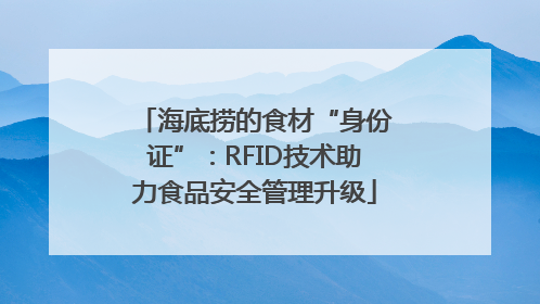海底捞的食材“身份证”：RFID技术助力食品安全管理升级