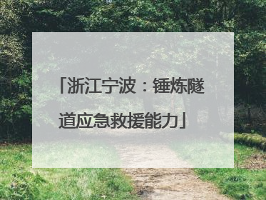 浙江宁波：锤炼隧道应急救援能力
