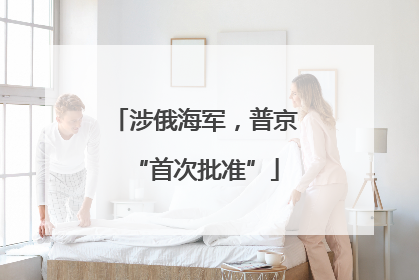 涉俄海军，普京“首次批准”
