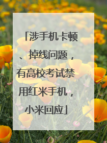 涉手机卡顿、掉线问题，有高校考试禁用红米手机，小米回应