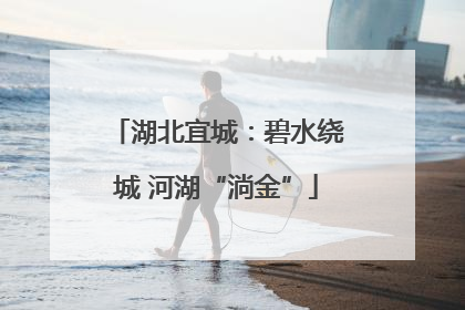 湖北宜城：碧水绕城 河湖“淌金”