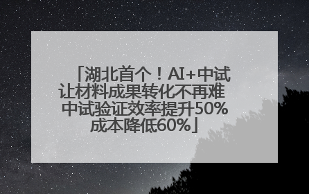 湖北首个！AI+中试让材料成果转化不再难 中试验证效率提升50%成本降低60%