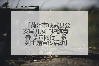 菏泽市成武县公安局开展“护航青春 禁毒同行”系列主题宣传活动