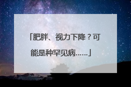 肥胖、视力下降？可能是种罕见病……