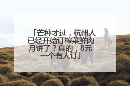 芒种才过，杭州人已经开始订榨菜鲜肉月饼了？真的，8元一个有人订