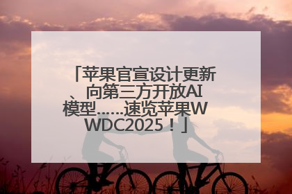 苹果官宣设计更新、向第三方开放AI模型……速览苹果WWDC2025！