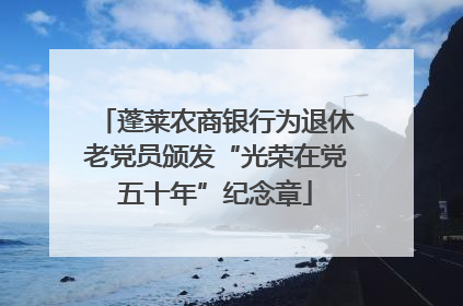 蓬莱农商银行为退休老党员颁发“光荣在党五十年”纪念章