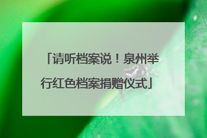 请听档案说！泉州举行红色档案捐赠仪式