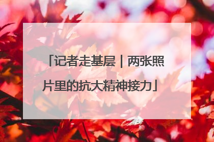 记者走基层｜两张照片里的抗大精神接力