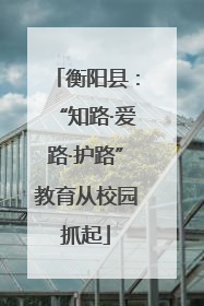 衡阳县：“知路·爱路·护路”教育从校园抓起