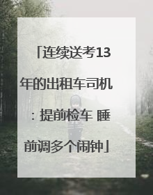 连续送考13年的出租车司机：提前检车 睡前调多个闹钟
