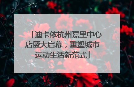 迪卡侬杭州嘉里中心店盛大启幕，重塑城市运动生活新范式