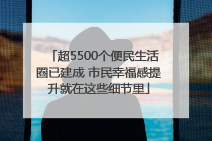 超5500个便民生活圈已建成 市民幸福感提升就在这些细节里