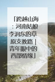 跨越山海：河南姑娘李润东的草原支教路｜青年眼中的西部情缘