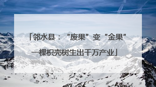 邻水县：“废果”变“金果” 一棵枳壳树生出千万产业
