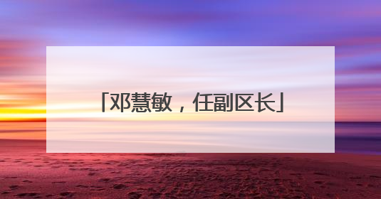 邓慧敏，任副区长