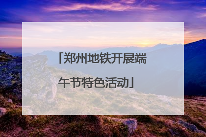 郑州地铁开展端午节特色活动