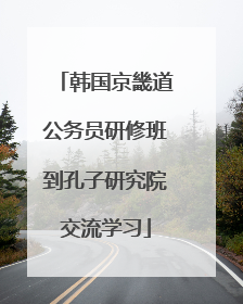 韩国京畿道公务员研修班到孔子研究院交流学习