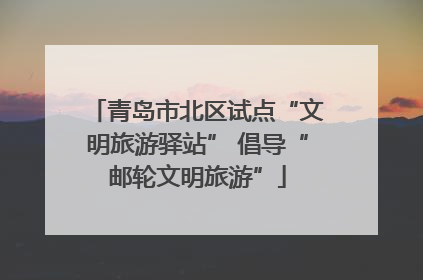 青岛市北区试点“文明旅游驿站” 倡导“邮轮文明旅游”