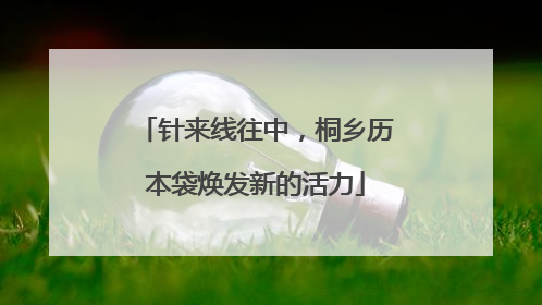 针来线往中，桐乡历本袋焕发新的活力