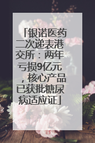 银诺医药二次递表港交所：两年亏损9亿元，核心产品已获批糖尿病适应证