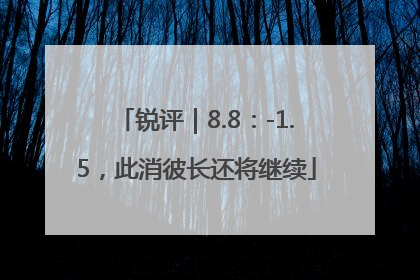 锐评｜8.8：-1.5，此消彼长还将继续