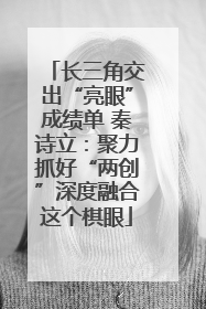 长三角交出“亮眼”成绩单 秦诗立：聚力抓好“两创”深度融合这个棋眼