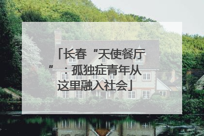 长春“天使餐厅”：孤独症青年从这里融入社会