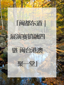 闽都东道｜展演赛销融四链 闽台港澳聚一堂