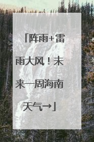 阵雨+雷雨大风！未来一周海南天气→
