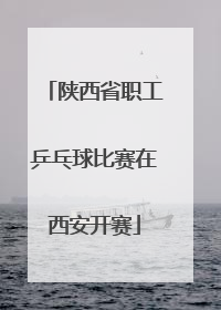 陕西省职工乒乓球比赛在西安开赛