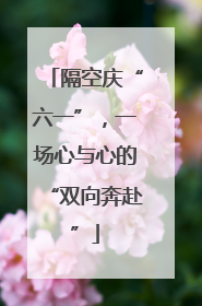 隔空庆“六一”，一场心与心的“双向奔赴”