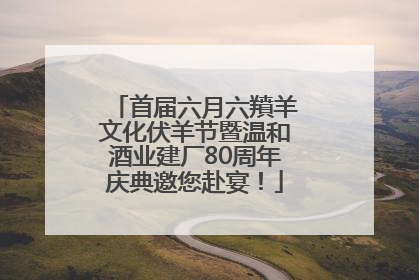 首届六月六羵羊文化伏羊节暨温和酒业建厂80周年庆典邀您赴宴！