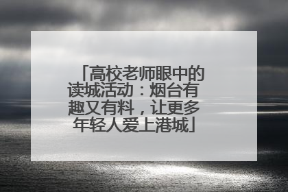 高校老师眼中的读城活动：烟台有趣又有料，让更多年轻人爱上港城