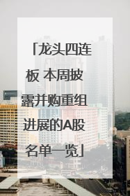 龙头四连板 本周披露并购重组进展的A股名单一览