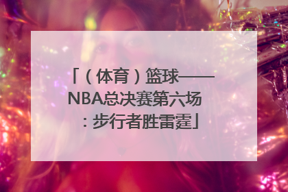 （体育）篮球——NBA总决赛第六场：步行者胜雷霆
