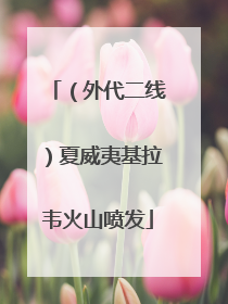 （外代二线）夏威夷基拉韦火山喷发