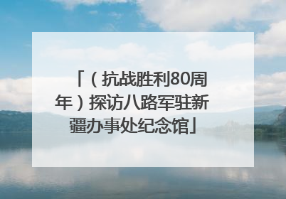 （抗战胜利80周年）探访八路军驻新疆办事处纪念馆