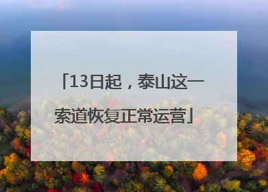 13日起，泰山这一索道恢复正常运营