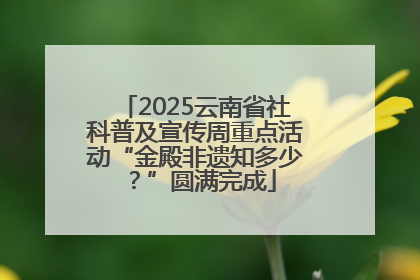 2025云南省社科普及宣传周重点活动“金殿非遗知多少？”圆满完成