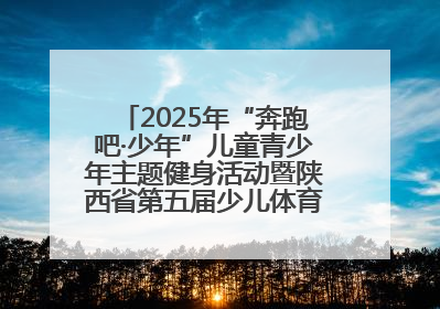 2025年“奔跑吧·少年”儿童青少年主题健身活动暨陕西省第五届少儿体育嘉年华活动启动