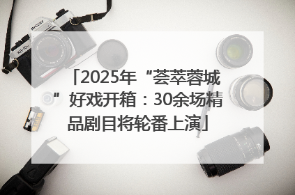 2025年“荟萃蓉城”好戏开箱：30余场精品剧目将轮番上演